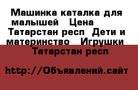 Машинка-каталка для малышей › Цена ­ 350 - Татарстан респ. Дети и материнство » Игрушки   . Татарстан респ.